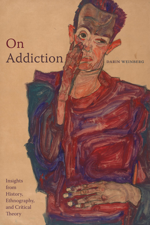 Book On Addiction – Insights from History, Ethnography, and Critical Theory Darin Weinberg