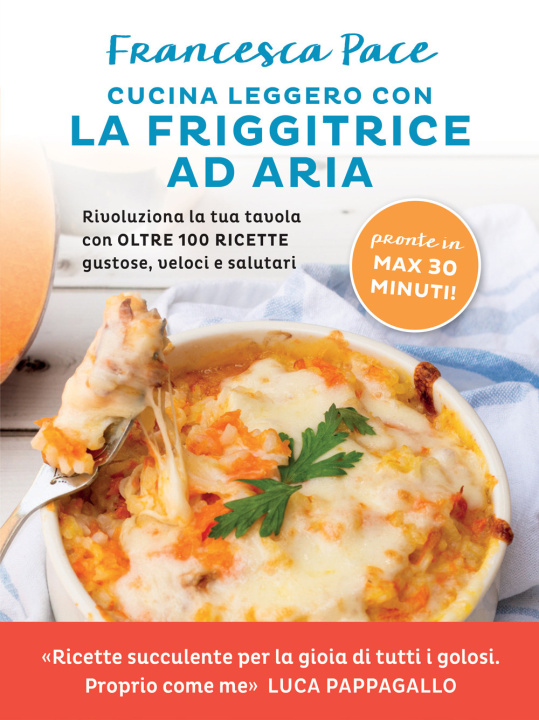 Kniha Cucina leggero con la friggitrice ad aria. Rivoluziona la tua tavola con oltre 100 ricette gustose, veloci e salutari Francesca Pace