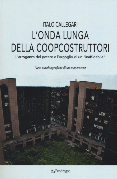 Книга onda lunga della Coopcostruttori. L'arroganza del potere e l'orgoglio di un «inaffidabile» Italo Callegari