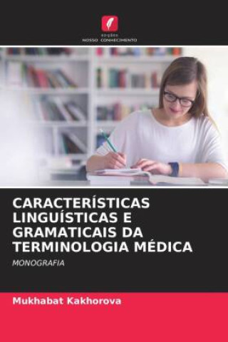 Könyv CARACTERÍSTICAS LINGUÍSTICAS E GRAMATICAIS DA TERMINOLOGIA MÉDICA Mukhabat Kakhorova