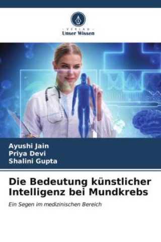 Knjiga Die Bedeutung künstlicher Intelligenz bei Mundkrebs Ayushi Jain