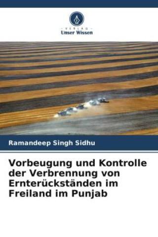 Könyv Vorbeugung und Kontrolle der Verbrennung von Ernterückständen im Freiland im Punjab Ramandeep Singh Sidhu