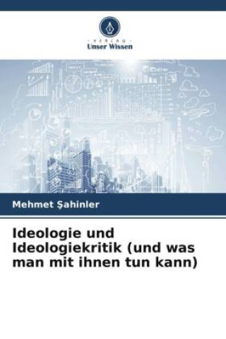 Knjiga Ideologie und Ideologiekritik (und was man mit ihnen tun kann) Mehmet Sahinler