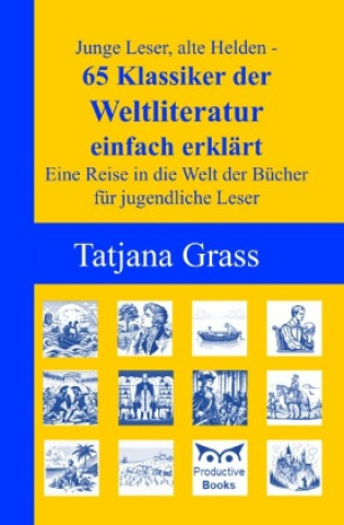 Könyv Junge Leser, alte Helden - 65 Klassiker der Weltliteratur einfach erklärt Tatjana Grass