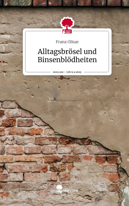 Könyv Alltagsbrösel und Binsenblödheiten. Life is a Story - story.one Franz Olisar