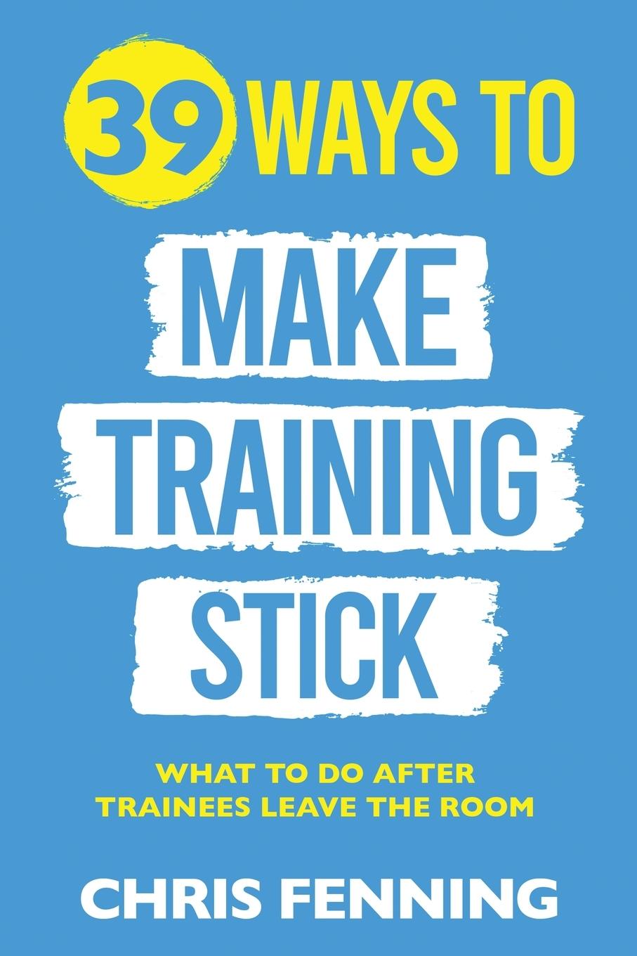 Boek 39 Ways to Make Training Stick Chris Fenning