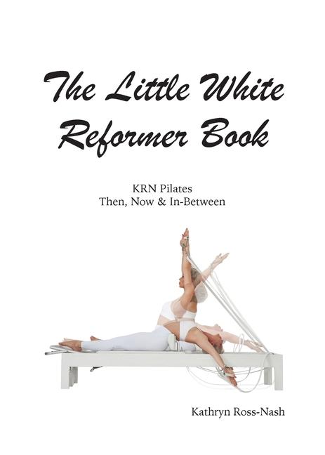 Книга The Little White Reformer Book- KRN Pilates Then, Now and In-Between 