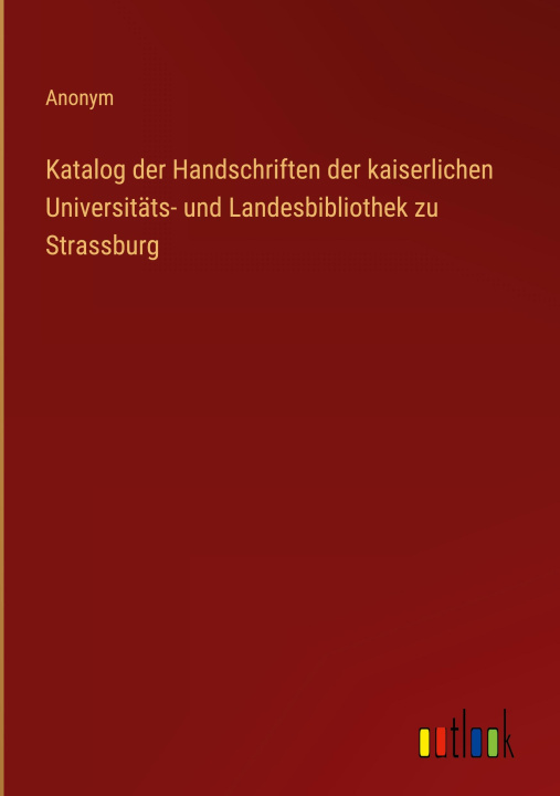 Kniha Katalog der Handschriften der kaiserlichen Universitäts- und Landesbibliothek zu Strassburg 