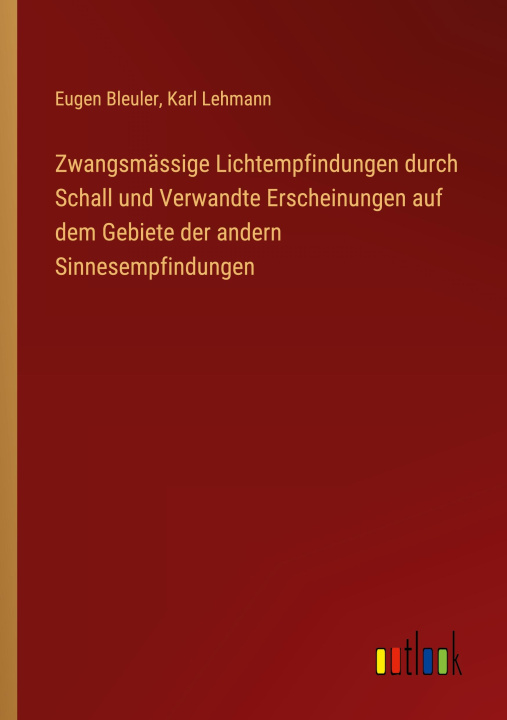 Kniha Zwangsmässige Lichtempfindungen durch Schall und Verwandte Erscheinungen auf dem Gebiete der andern Sinnesempfindungen Karl Lehmann