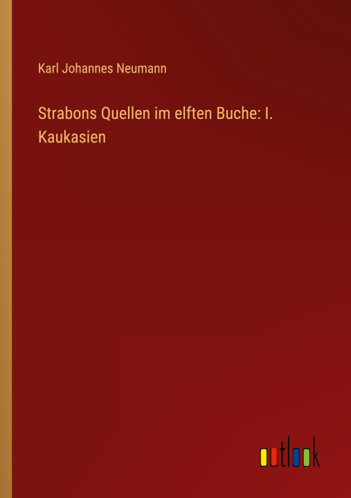 Buch Strabons Quellen im elften Buche: I. Kaukasien Karl Johannes Neumann