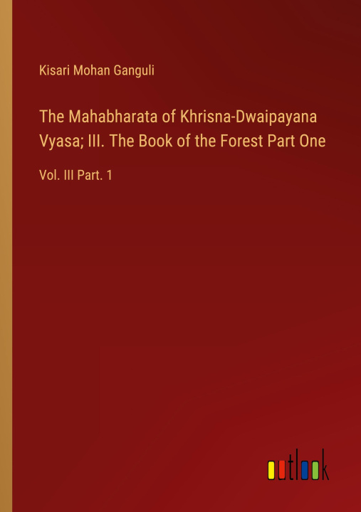 Książka The Mahabharata of Khrisna-Dwaipayana Vyasa; III. The Book of the Forest Part One 