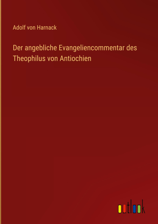 Carte Der angebliche Evangeliencommentar des Theophilus von Antiochien 