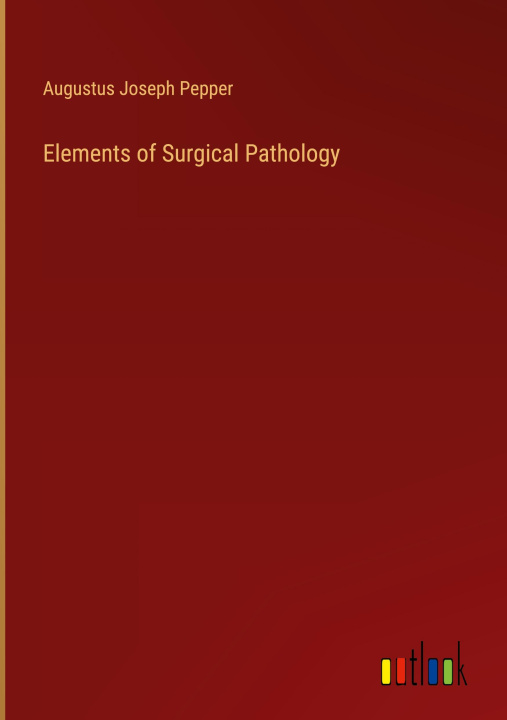 Book Elements of Surgical Pathology Augustus Joseph Pepper