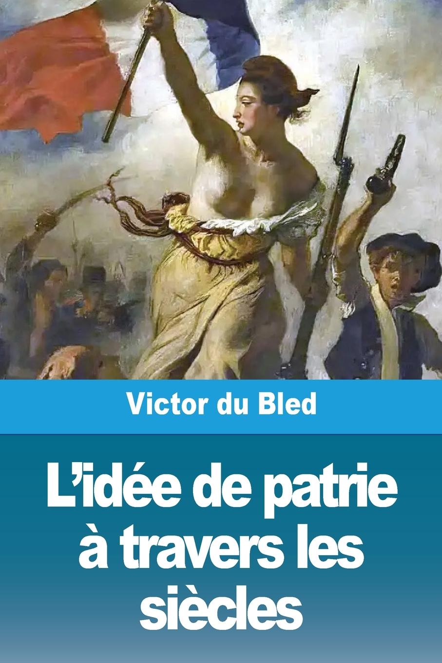 Książka L'idée de patrie ? travers les si?cles Victor du Bled