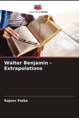 Knjiga Walter Benjamin - Extrapolations Rajeev Patke