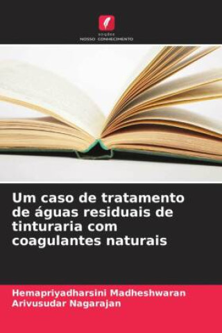 Knjiga Um caso de tratamento de águas residuais de tinturaria com coagulantes naturais Arivusudar Nagarajan