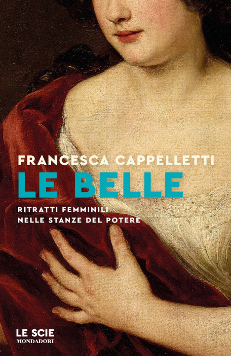 Carte belle. Ritratti femminili nelle stanze del potere Francesca Cappelletti