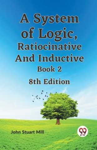 Kniha A System of Logic, Ratiocinative and Inductive Book 2 8th Edition 