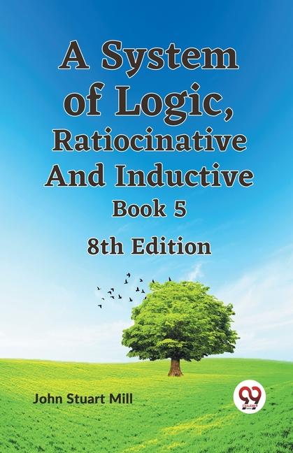 Knjiga A System of Logic, Ratiocinative and Inductive Book 5 8th Edition 