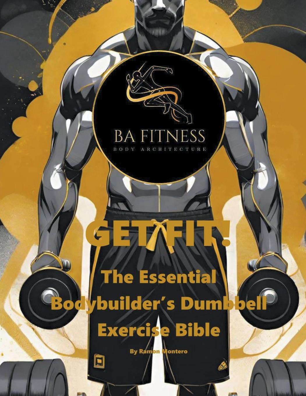 Book GET FIT - The Essential Bodybuilder's Dumbbell Exercise Bible Ramon Montero