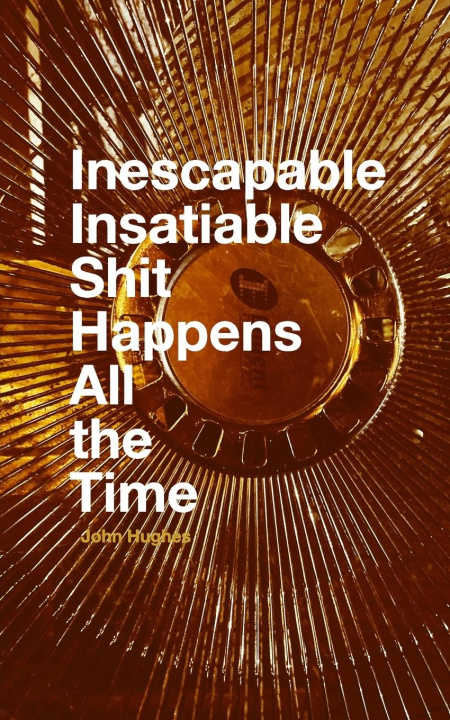 Book Inescapable Insatiable Shit Happens All the Time John Hughes