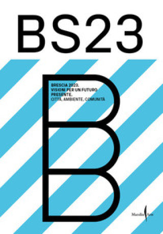 Kniha BS23 Brescia 2023. Visioni per un futuro presente. Città, ambiente, comunità 