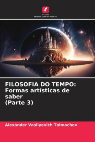 Knjiga FILOSOFIA DO TEMPO: Formas artísticas de saber (Parte 3) Alexander Vasilyevich Tolmachev
