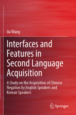 Knjiga Interfaces and Features in Second Language Acquisition Jia Wang