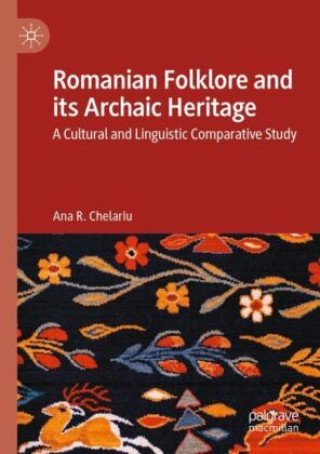 Könyv Romanian Folklore and its Archaic Heritage Ana R. Chelariu