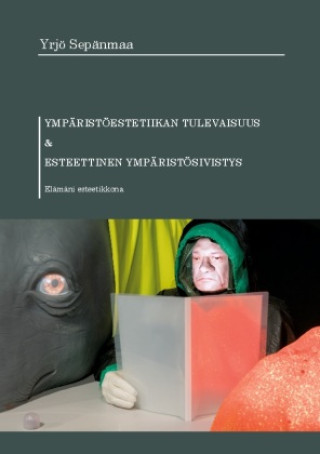Kniha Ympäristöestetiikan tulevaisuus ja esteettinen ympäristösivistys Yrjö Sepänmaa