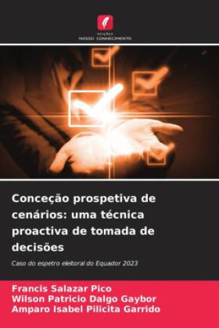 Kniha Conceção prospetiva de cenários: uma técnica proactiva de tomada de decisões Francis Salazar Pico