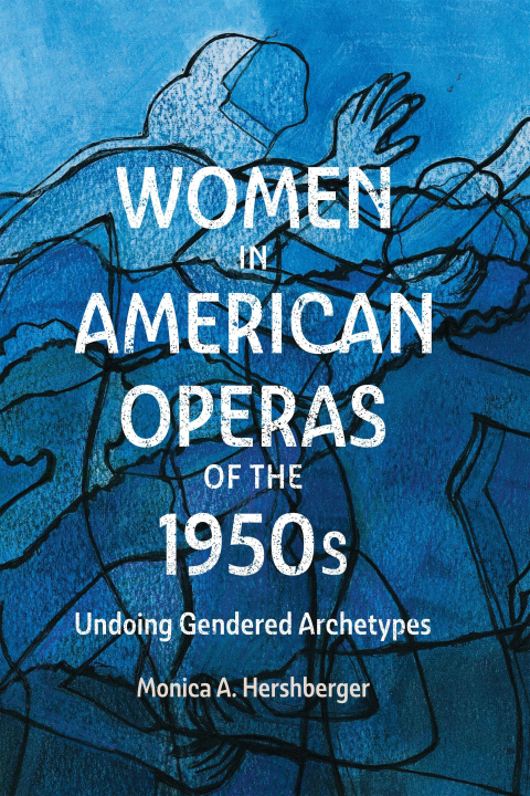 Knjiga Women in American Operas of the 1950s – Undoing Gendered Archetypes Monica A. Hershberger