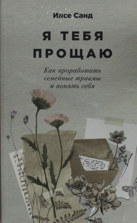 Книга Я тебя прощаю: Как проработать семейные травмы и понять себя Илсе Санд