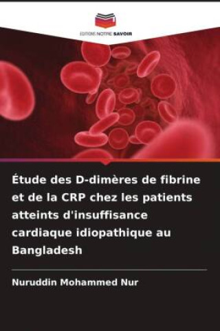 Kniha Étude des D-dimères de fibrine et de la CRP chez les patients atteints d'insuffisance cardiaque idiopathique au Bangladesh Nuruddin Mohammed Nur