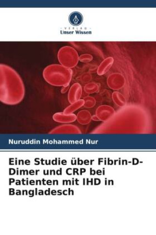 Książka Eine Studie über Fibrin-D-Dimer und CRP bei Patienten mit IHD in Bangladesch Nuruddin Mohammed Nur