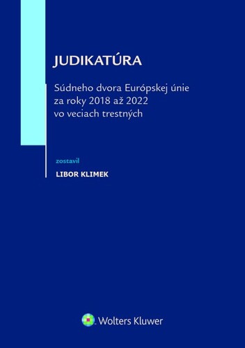 Kniha Judikatúra Súdneho dvora EÚ za roky 2018 až 2022 vo veciach trestných Libor Klimek