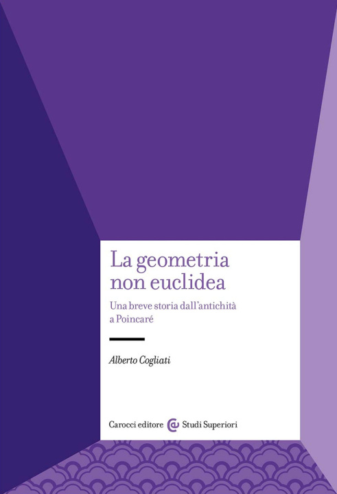 Knjiga geometria non euclidea. Una breve storia dall'antichità a Poincaré Alberto Cogliati