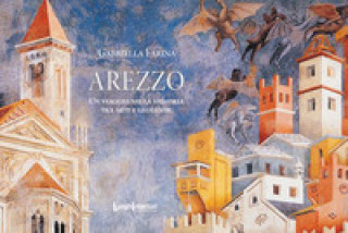 Carte Arezzo. Un viaggio nella memoria tra miti e leggende Gabriella Farina