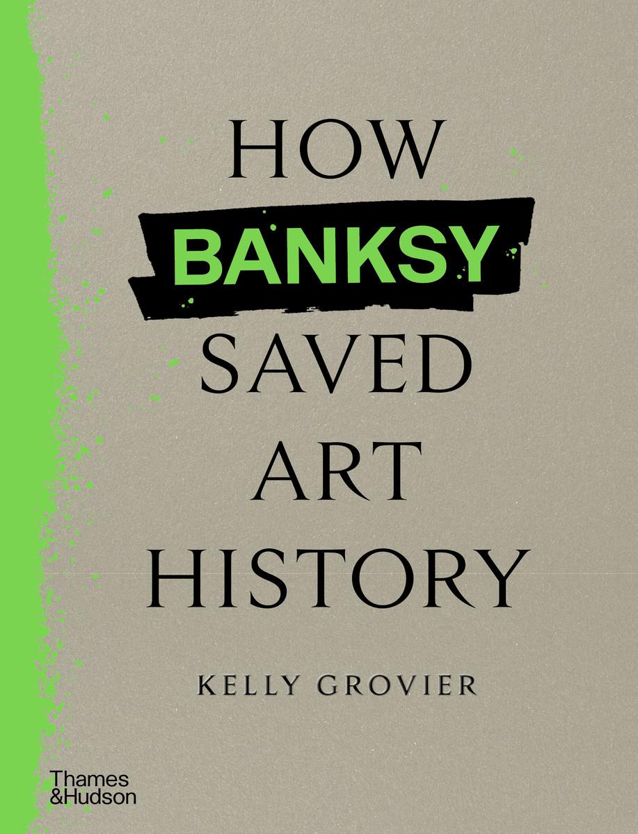 Buch How Banksy Saved Art History Kelly Grovier