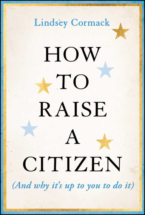 Buch How to Raise a Citizen (And Why It′s Up to You to Do It) 