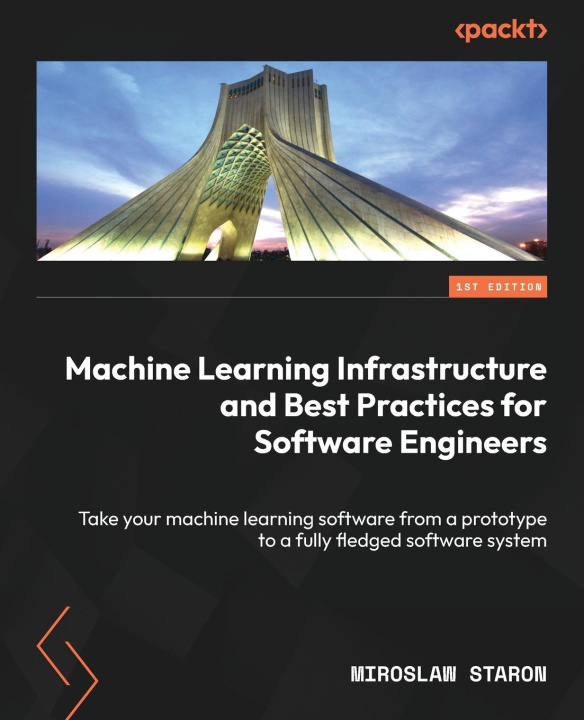 Book Machine Learning Infrastructure and Best Practices for Software Engineers Miroslaw Staron