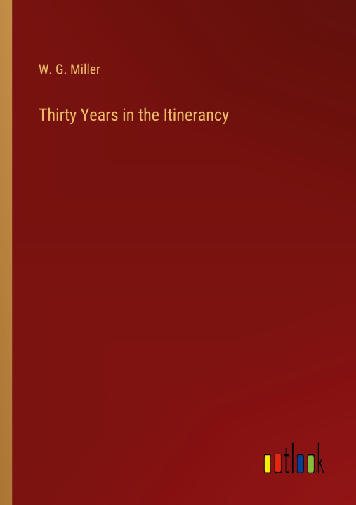 Knjiga Thirty Years in the Itinerancy W. G. Miller
