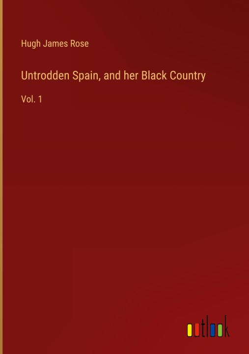 Book Untrodden Spain, and her Black Country Hugh James Rose