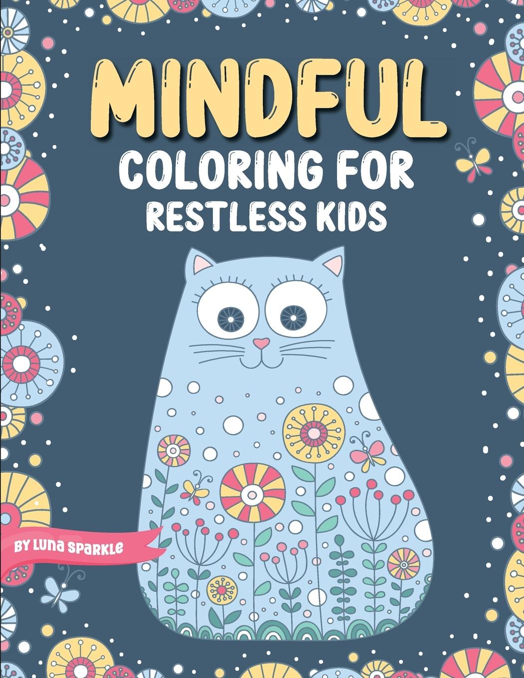 Knjiga Mindful Coloring For Restless Kids. From 6 Years And Up. Cute Animals, Flowers And Fantasy Creatures in Easy And Fun Doodle Style. 