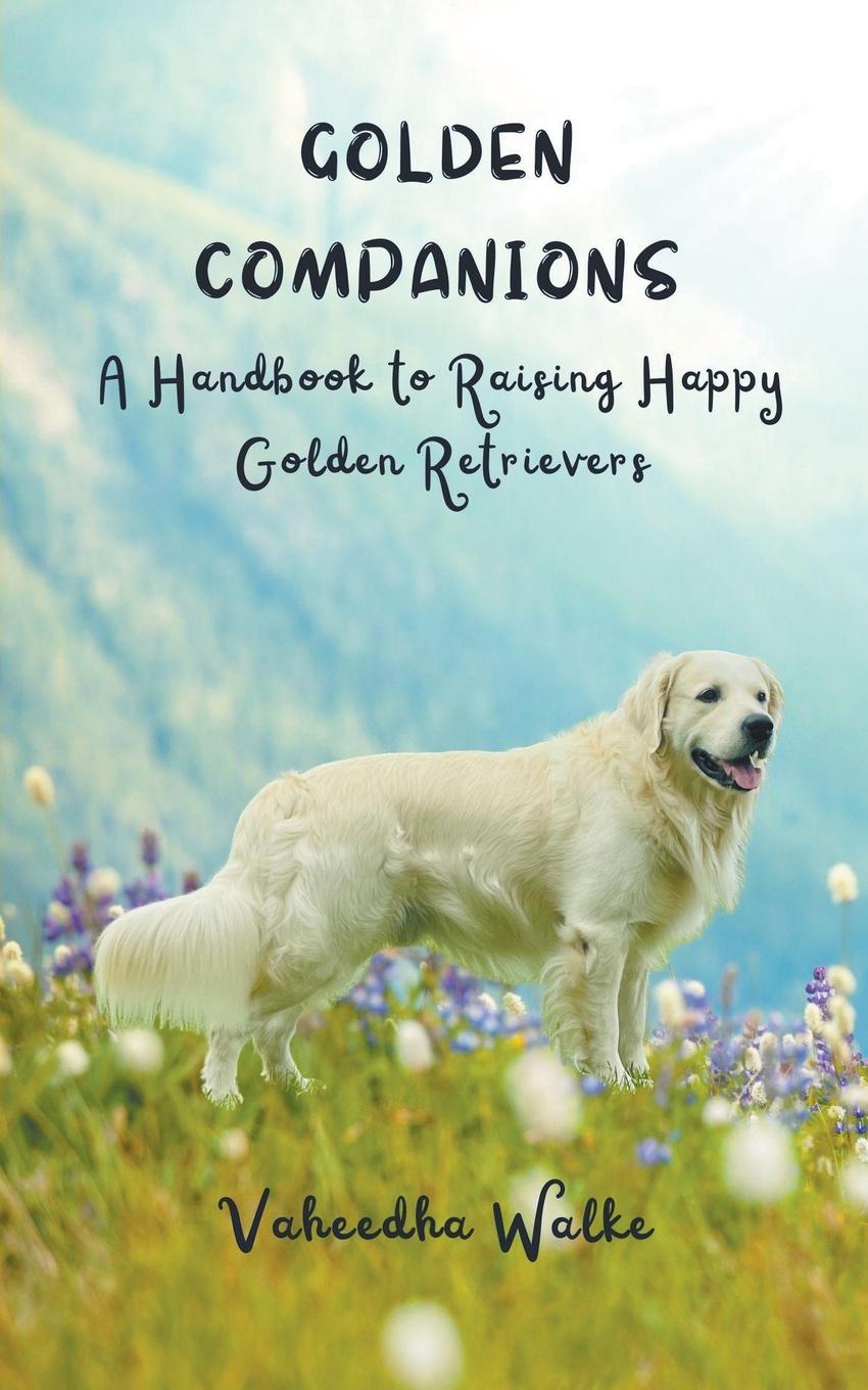 Könyv Golden Companions - A Handbook to Raising Happy Golden Retrievers 