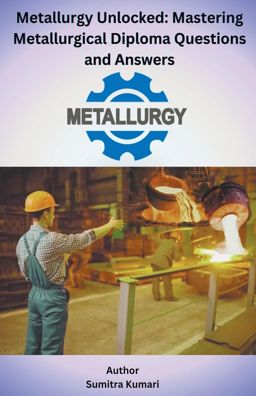 Könyv Metallurgy Unlocked Mastering Metallurgical Diploma Questions and Answers 
