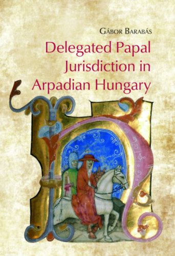 Könyv Delegated Papal Jurisdiction in Arpadian Hungary Barabás Gábor