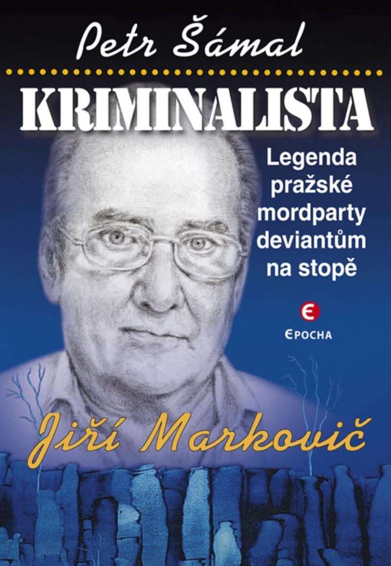 Knjiga Kriminalista Jiří Markovič - Legenda pražské mordparty deviantům na stopě Petr Šámal