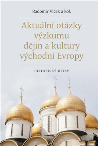 Könyv Aktuální otázky výzkumu dějin a kultury východní Evropy Radomír Vlček
