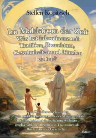 Könyv Im Mahlstrom der Zeit - Was hat Inkontinenz mit Tradition, Brauchtum, Gewohnheiten und Ritualen zu tun? Steffen Kopitzsch